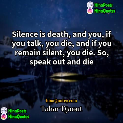 Tahar Djaout Quotes | Silence is death, and you, if you